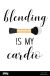 MKW BLENDING IS MY CARDIO